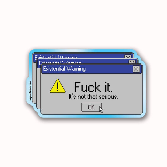 Computer screen with text 'Existential Warning' and 'Fuck it. It's not that serious.' on a white background