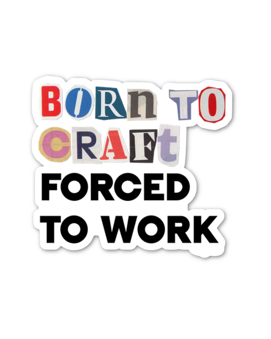 Born to Craft Forced to Work Sticker
